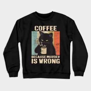 Vintage Cat Coffee, Coffee Because Murder Is Wrong Crewneck Sweatshirt